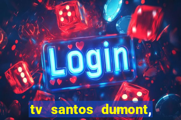 tv santos dumont, 431, centro